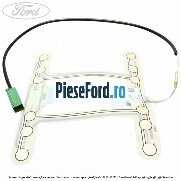 Senzor de greutate scaun fata cu avertizare sonora scaun sport Ford Fiesta 2013-2017 1.0 EcoBoost 100 cp SFJA, SFJB, SFJC, SFJD benzina
