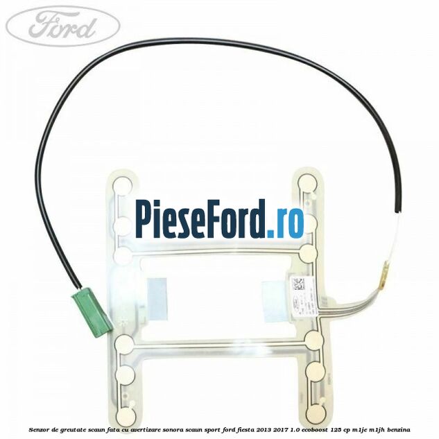 Senzor de greutate scaun fata cu avertizare sonora scaun sport Ford Fiesta 2013-2017 1.0 EcoBoost 125 cp M1JE, M1JH benzina