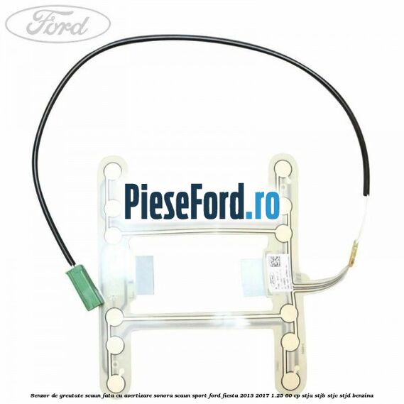 Senzor de greutate scaun fata cu avertizare sonora scaun sport Ford Fiesta 2013-2017 1.25 60 cp STJA, STJB, STJC, STJD benzina