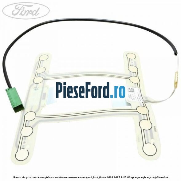 Senzor de greutate scaun fata cu avertizare sonora scaun sport Ford Fiesta 2013-2017 1.25 82 cp SNJA, SNJB, SNJC, SNJD benzina