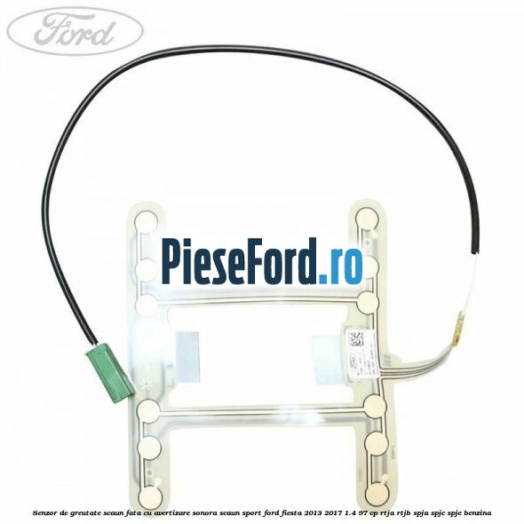 Senzor de greutate scaun fata cu avertizare sonora scaun sport Ford Fiesta 2013-2017 1.4 97 cp RTJA, RTJB, SPJA, SPJC, SPJE benzina