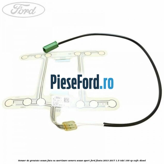Senzor de greutate scaun fata cu avertizare sonora scaun sport Ford Fiesta 2013-2017 1.5 TDCi 100 cp XUJH diesel