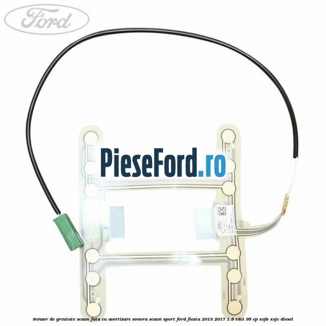 Senzor de greutate scaun fata cu avertizare sonora scaun sport Ford Fiesta 2013-2017 1.5 TDCi 95 cp XVJB, XVJC diesel