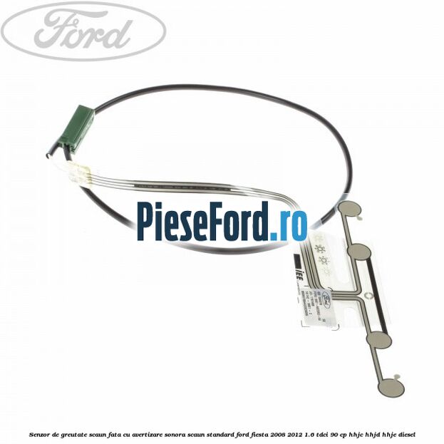 Senzor de greutate scaun fata cu avertizare sonora scaun standard Ford Fiesta 2008-2012 1.6 TDCi 90 cp Senzor de greutate scaun fata cu avertizare sonora scaun standard Ford Fiesta 2008-2012 1.6 TDCi 90 cp HHJC, HHJD, HHJE diesel
