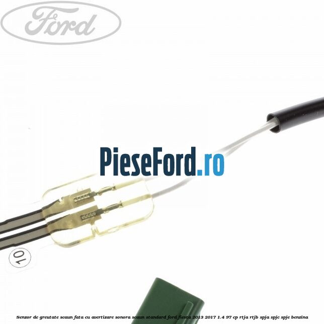 Senzor de greutate scaun fata cu avertizare sonora scaun standard Ford Fiesta 2013-2017 1.4 97 cp RTJA, RTJB, SPJA, SPJC, SPJE benzina
