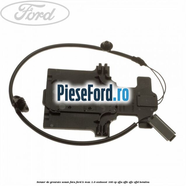 Senzor de greutate scaun fata Ford B-Max 1.0 EcoBoost 100 cp SFJA, SFJB, SFJC, SFJD benzina