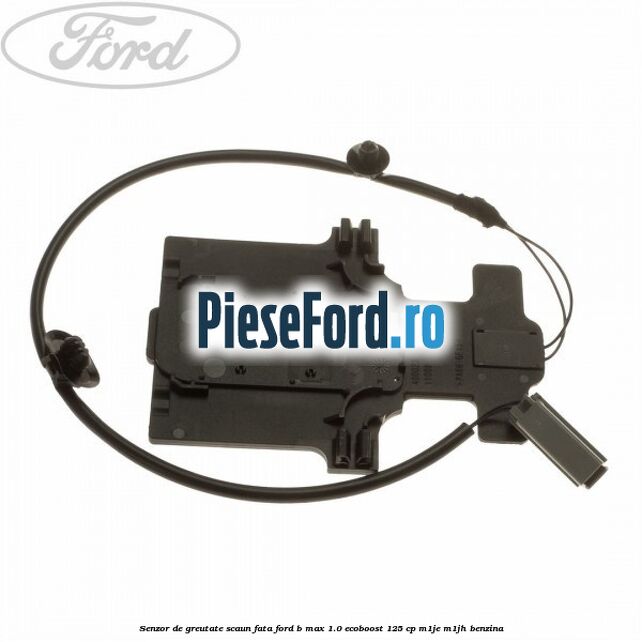 Senzor de greutate scaun fata Ford B-Max 1.0 EcoBoost 125 cp M1JE, M1JH benzina