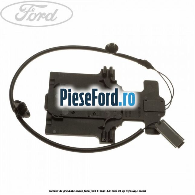 Senzor de greutate scaun fata Ford B-Max 1.5 TDCi 95 cp XVJA, XVJC diesel