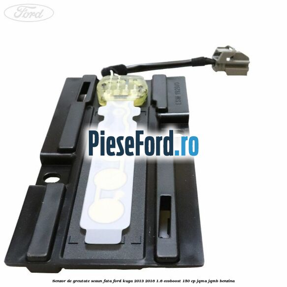 Senzor de greutate scaun fata Ford Kuga 2013-2016 1.6 EcoBoost 150 cp JQMA, JQMB benzina