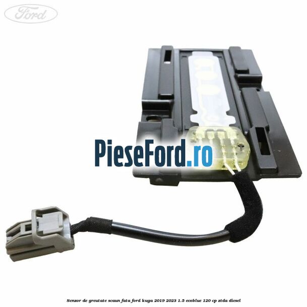 Senzor de greutate scaun fata Ford Kuga 2019-2023 1.5 EcoBlue 120 cp ZTDA diesel