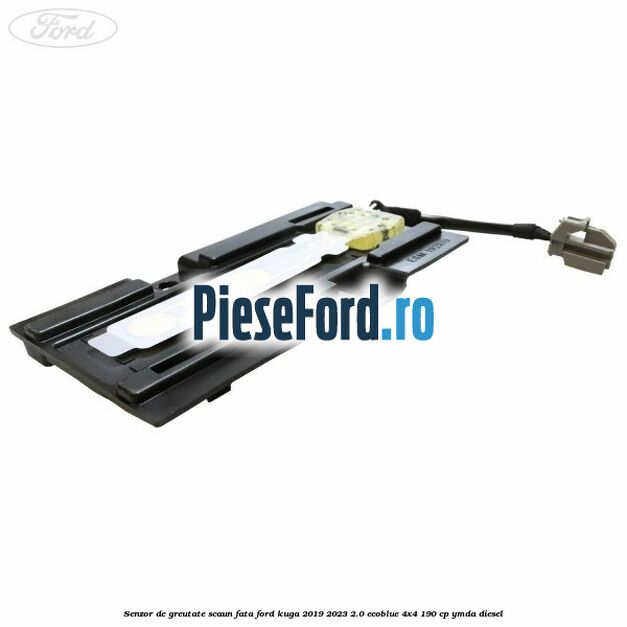 Senzor de greutate scaun fata Ford Kuga 2019-2023 2.0 EcoBlue 4x4 190 cp Senzor de greutate scaun fata Ford Kuga 2019-2023 2.0 EcoBlue 4x4 190 cp YMDA diesel