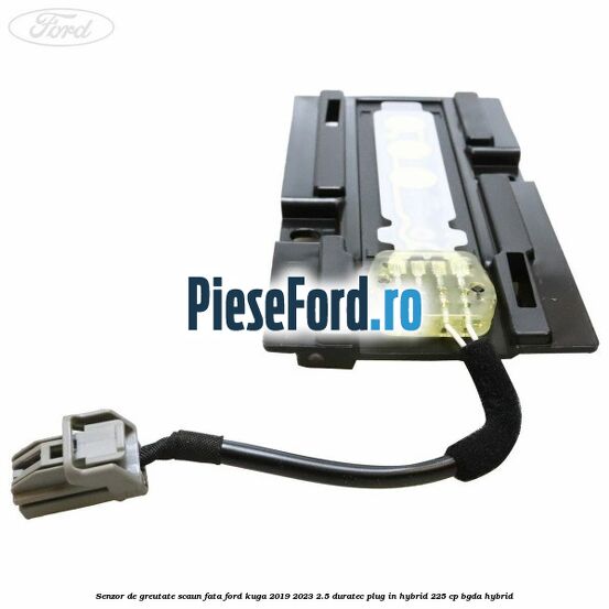 Senzor de greutate scaun fata Ford Kuga 2019-2023 2.5 Duratec Plug-in-Hybrid 225 cp BGDA hybrid