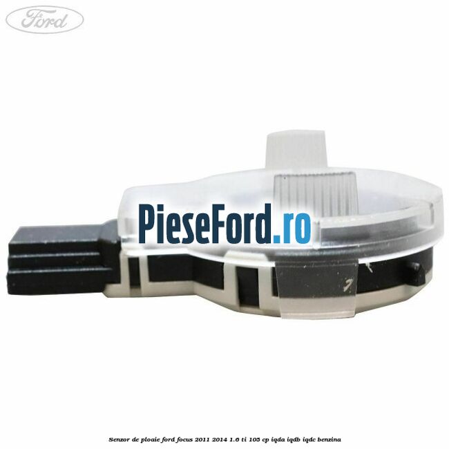 Senzor de ploaie Ford Focus 2011-2014 1.6 Ti 105 cp Senzor de ploaie Ford Focus 2011-2014 1.6 Ti 105 cp IQDA, IQDB, IQDC benzina