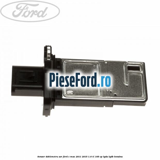 Senzor debitmetru aer Ford C-Max 2011-2015 1.6 Ti 105 cp IQDA, IQDB benzina