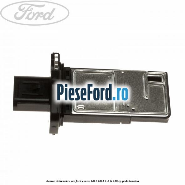 Senzor debitmetru aer Ford C-Max 2011-2015 1.6 Ti 125 cp PNDA benzina