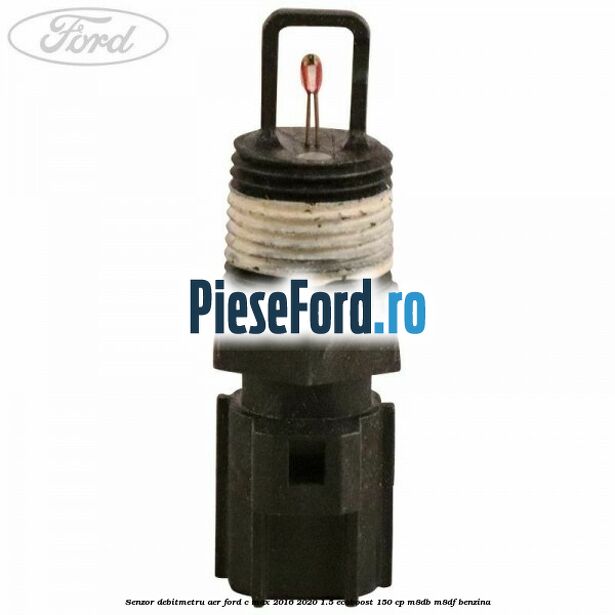 Senzor debitmetru aer Ford C-Max 2016-2020 1.5 EcoBoost 150 cp M8DB, M8DF benzina