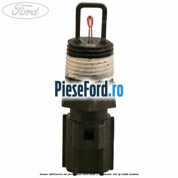Senzor debitmetru aer Ford C-Max 2016-2020 1.5 EcoBoost 182 cp M9DB benzina