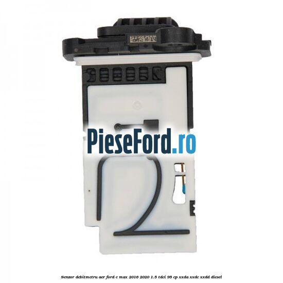 Senzor debitmetru aer Ford C-Max 2016-2020 1.5 TDCi 95 cp XXDA, XXDC, XXDD diesel