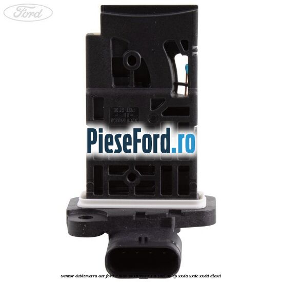 Senzor debitmetru aer Ford C-Max 2016-2020 1.5 TDCi 95 cp XXDA, XXDC, XXDD diesel