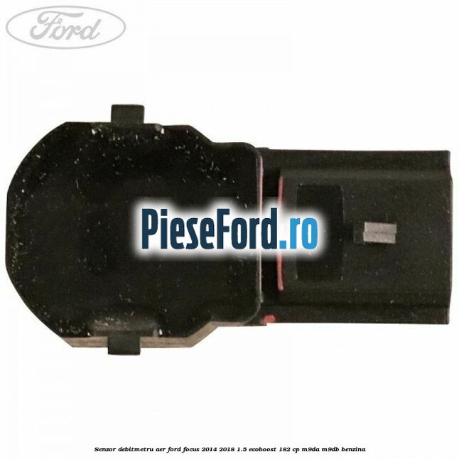 Senzor debitmetru aer Ford Focus 2014-2018 1.5 EcoBoost 182 cp M9DA, M9DB benzina