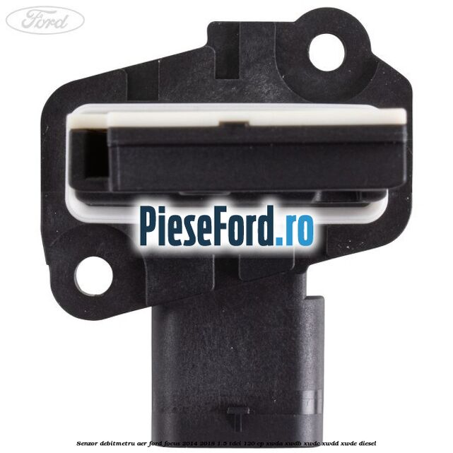 Senzor debitmetru aer Ford Focus 2014-2018 1.5 TDCi 120 cp Senzor debitmetru aer Ford Focus 2014-2018 1.5 TDCi 120 cp XWDA, XWDB, XWDC, XWDD, XWDE diesel