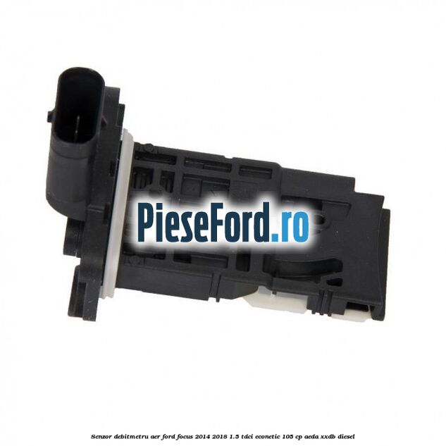 Senzor debitmetru aer Ford Focus 2014-2018 1.5 TDCi ECOnetic 105 cp Senzor debitmetru aer Ford Focus 2014-2018 1.5 TDCi ECOnetic 105 cp AEDA, XXDB diesel