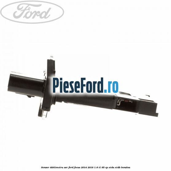 Senzor debitmetru aer Ford Focus 2014-2018 1.6 Ti 85 cp XTDA, XTDB benzina