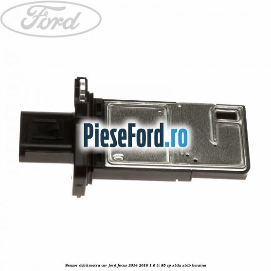 Senzor debitmetru aer Ford Focus 2014-2018 1.6 Ti 85 cp XTDA, XTDB benzina