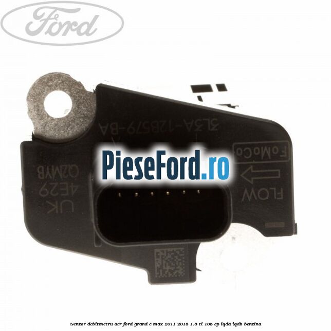 Senzor debitmetru aer Ford Grand C-Max 2011-2015 1.6 Ti 105 cp Senzor debitmetru aer Ford Grand C-Max 2011-2015 1.6 Ti 105 cp IQDA, IQDB benzina