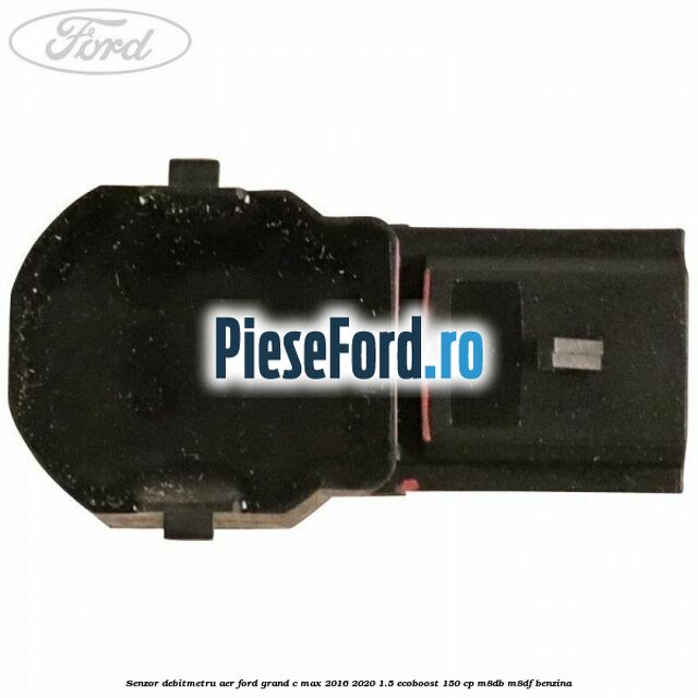 Senzor debitmetru aer Ford Grand C-Max 2016-2020 1.5 EcoBoost 150 cp M8DB, M8DF benzina