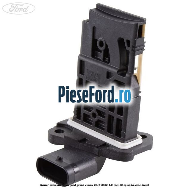 Senzor debitmetru aer Ford Grand C-Max 2016-2020 1.5 TDCi 95 cp XXDA, XXDC diesel