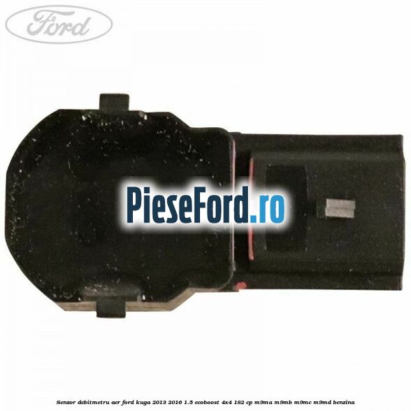 Senzor debitmetru aer Ford Kuga 2013-2016 1.5 EcoBoost 4x4 182 cp M9MA, M9MB, M9MC, M9MD benzina