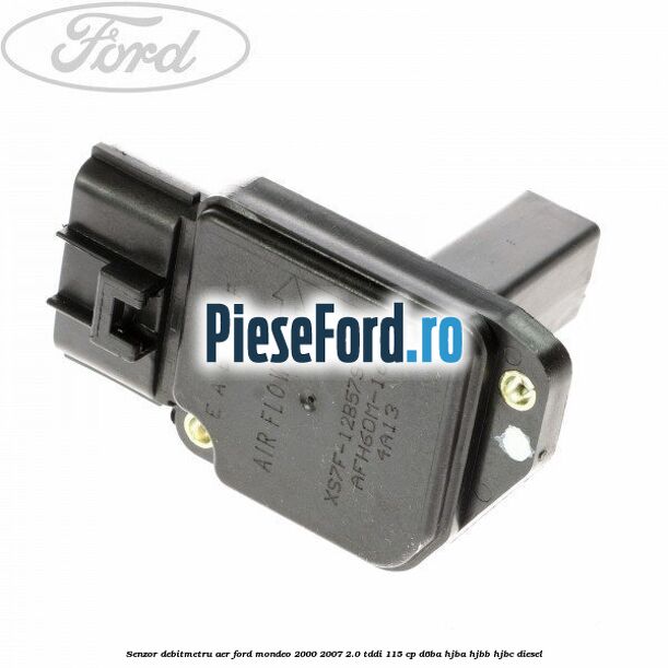 Senzor debitmetru aer Ford Mondeo 2000-2007 2.0 TDDI 115 cp D6BA, HJBA, HJBB, HJBC diesel