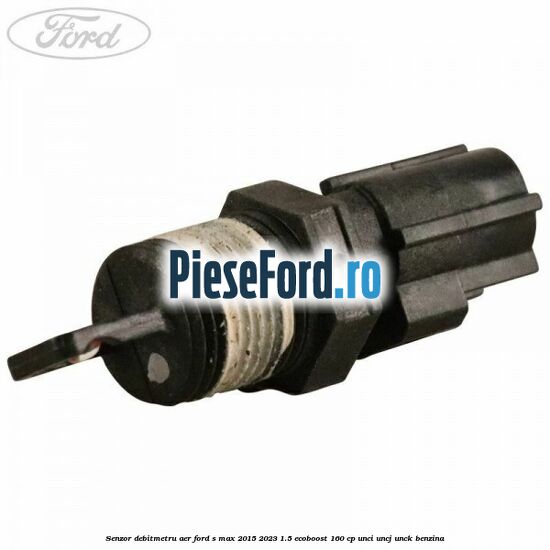 Senzor debitmetru aer Ford S-Max 2015-2023 1.5 EcoBoost 160 cp