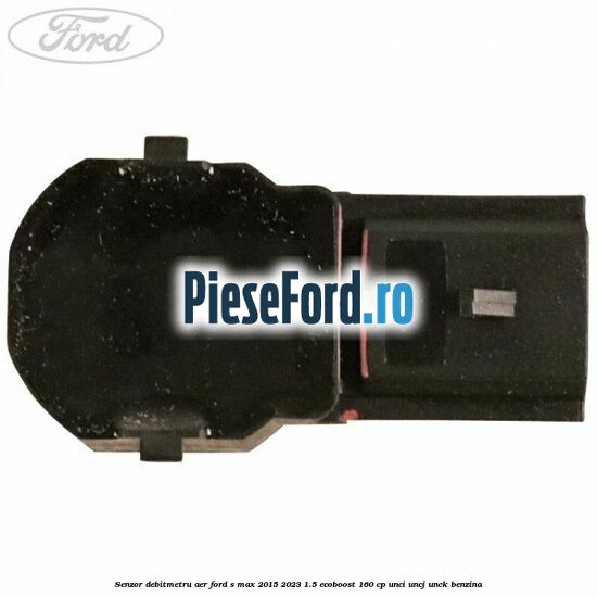 Senzor debitmetru aer Ford S-Max 2015-2023 1.5 EcoBoost 160 cp Senzor debitmetru aer Ford S-Max 2015-2023 1.5 EcoBoost 160 cp UNCI, UNCJ, UNCK benzina