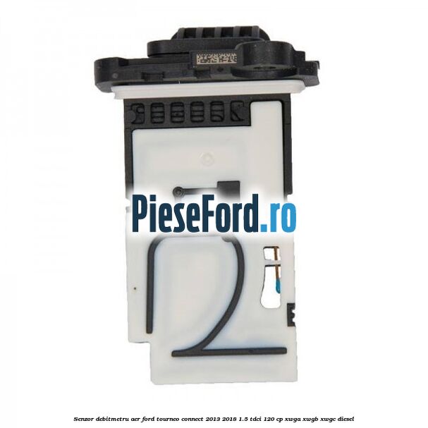 Senzor debitmetru aer Ford Tourneo Connect 2013-2018 1.5 TDCi 120 cp XWGA, XWGB, XWGC diesel