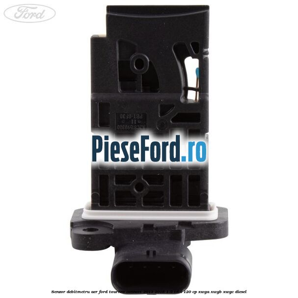 Senzor debitmetru aer Ford Tourneo Connect 2013-2018 1.5 TDCi 120 cp XWGA, XWGB, XWGC diesel