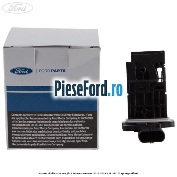 Senzor debitmetru aer Ford Tourneo Connect 2013-2018 1.5 TDCi 75 cp Senzor debitmetru aer Ford Tourneo Connect 2013-2018 1.5 TDCi 75 cp XUGA diesel
