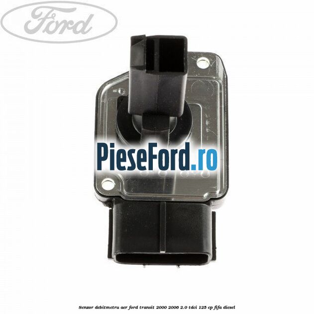Senzor debitmetru aer Ford Transit 2000-2006 2.0 TDCi 125 cp FIFA diesel