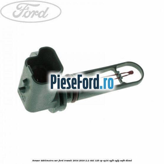 Senzor debitmetru aer Ford Transit 2014-2018 2.2 TDCi 125 cp CY14, CYF5, CYFG, USF6 diesel