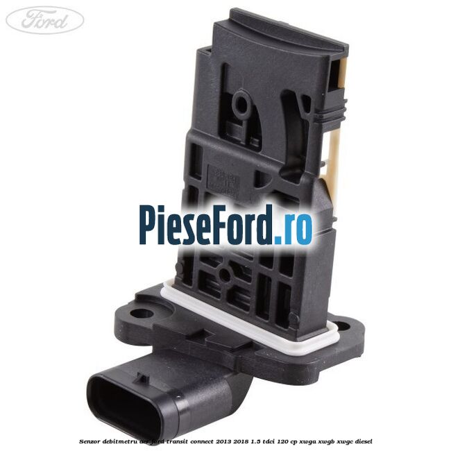 Senzor debitmetru aer Ford Transit Connect 2013-2018 1.5 TDCi 120 cp XWGA, XWGB, XWGC diesel