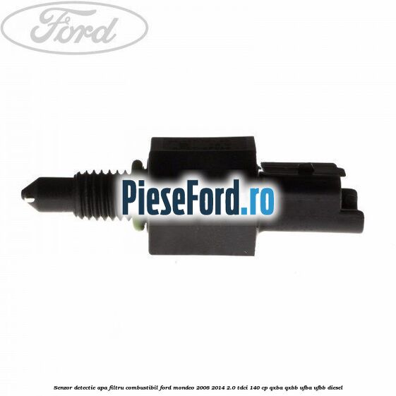 Senzor detectie apa, filtru combustibil Ford Mondeo 2008-2014 2.0 TDCi 140 cp QXBA, QXBB, UFBA, UFBB diesel