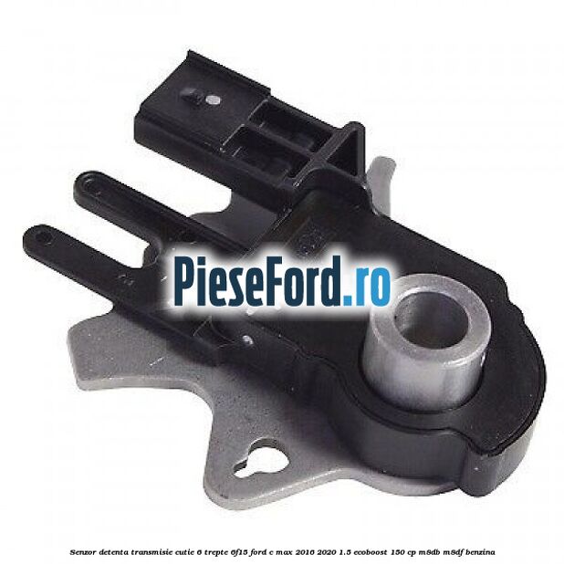 Senzor detenta transmisie cutie 6 trepte 6F15 Ford C-Max 2016-2020 1.5 EcoBoost 150 cp M8DB, M8DF benzina