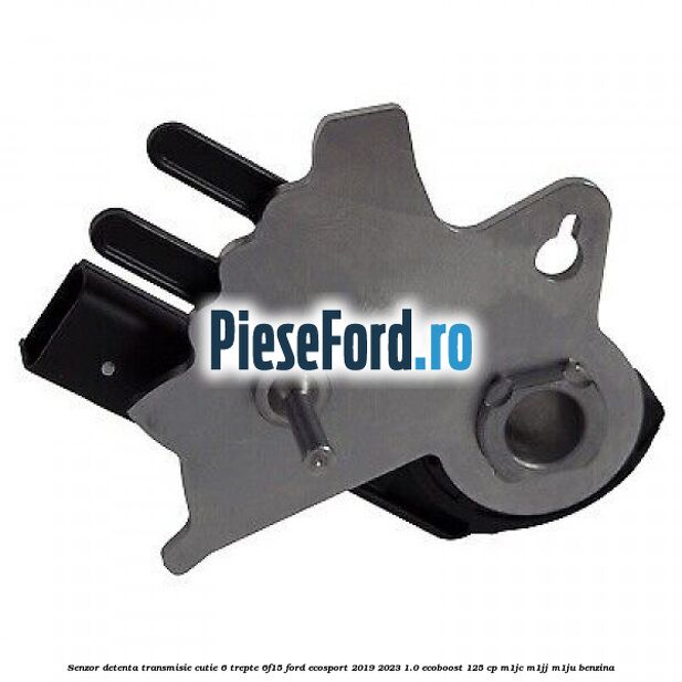 Senzor detenta transmisie cutie 6 trepte 6F15 Ford EcoSport 2019-2023 1.0 EcoBoost 125 cp M1JC, M1JJ, M1JU benzina