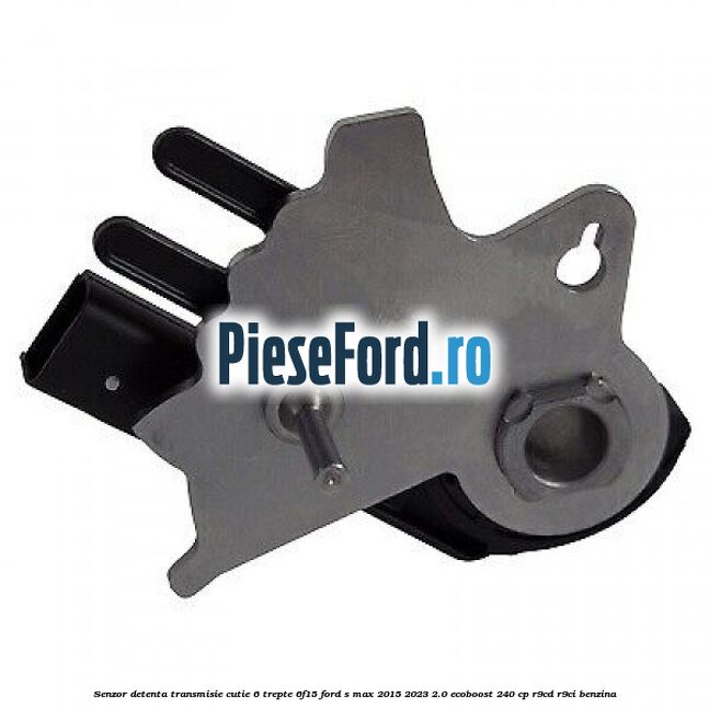 Senzor detenta transmisie cutie 6 trepte 6F15 Ford S-Max 2015-2023 2.0 EcoBoost 240 cp R9CD, R9CI benzina