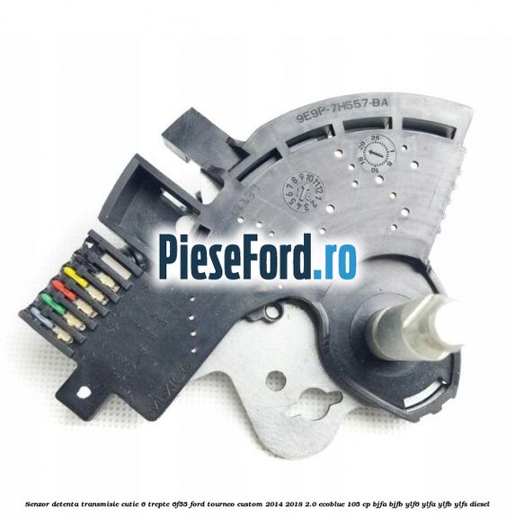 Senzor detenta transmisie cutie 6 trepte 6F55 Ford Tourneo Custom 2014-2018 2.0 EcoBlue 105 cp BJFA, BJFB, YLF6, YLFA, YLFB, YLFS diesel