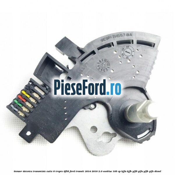 Senzor detenta transmisie cutie 6 trepte 6F55 Ford Transit 2014-2018 2.0 EcoBlue 105 cp Senzor detenta transmisie cutie 6 trepte 6F55 Ford Transit 2014-2018 2.0 EcoBlue 105 cp BJFA, BJFB, YLF6, YLFA, YLFB, YLFS diesel