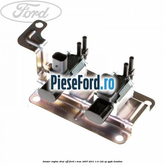 Senzor engine shut off Ford C-Max 2007-2011 1.8 122 cp Senzor engine shut off Ford C-Max 2007-2011 1.8 122 cp QQDC benzina