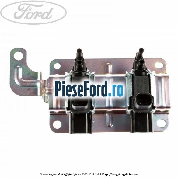 Senzor engine shut off Ford Focus 2008-2011 1.8 125 cp Q7DA, QQDA, QQDB benzina