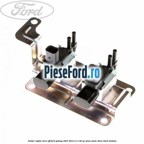 Senzor engine shut off Ford Galaxy 2007-2014 2.0 145 cp AOWA, AOWB, TBWA, TBWB benzina